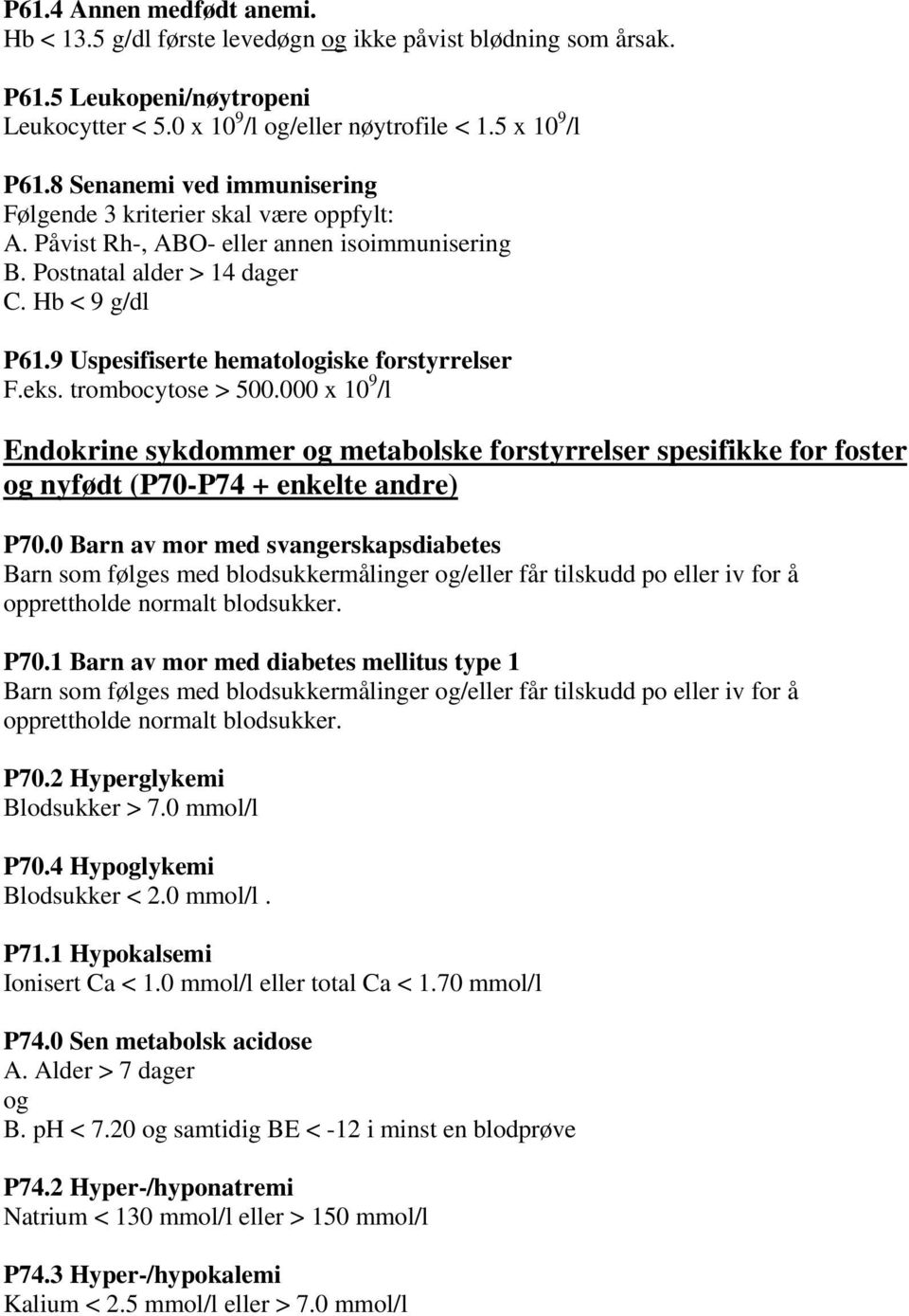 9 Uspesifiserte hematologiske forstyrrelser F.eks. trombocytose > 500.000 x 10 9 /l Endokrine sykdommer og metabolske forstyrrelser spesifikke for foster og nyfødt (P70-P74 + enkelte andre) P70.