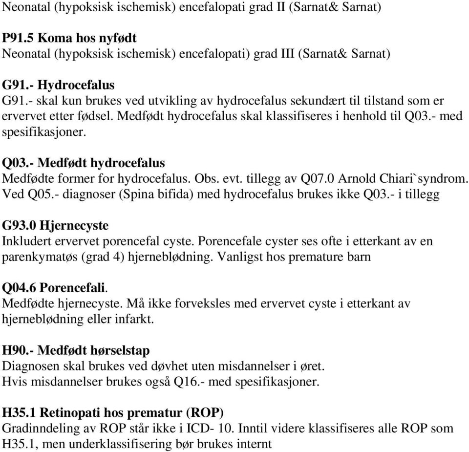 - med spesifikasjoner. Q03.- Medfødt hydrocefalus Medfødte former for hydrocefalus. Obs. evt. tillegg av Q07.0 Arnold Chiari`syndrom. Ved Q05.