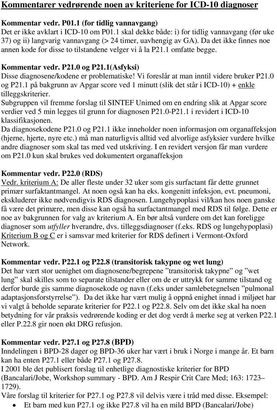 1 omfatte begge. Kommentar vedr. P21.0 og P21.1(Asfyksi) Disse diagnosene/kodene er problematiske! Vi foreslår at man inntil videre bruker P21.0 og P21.1 på bakgrunn av Apgar score ved 1 minutt (slik det står i ICD-10) + enkle tilleggskriterier.