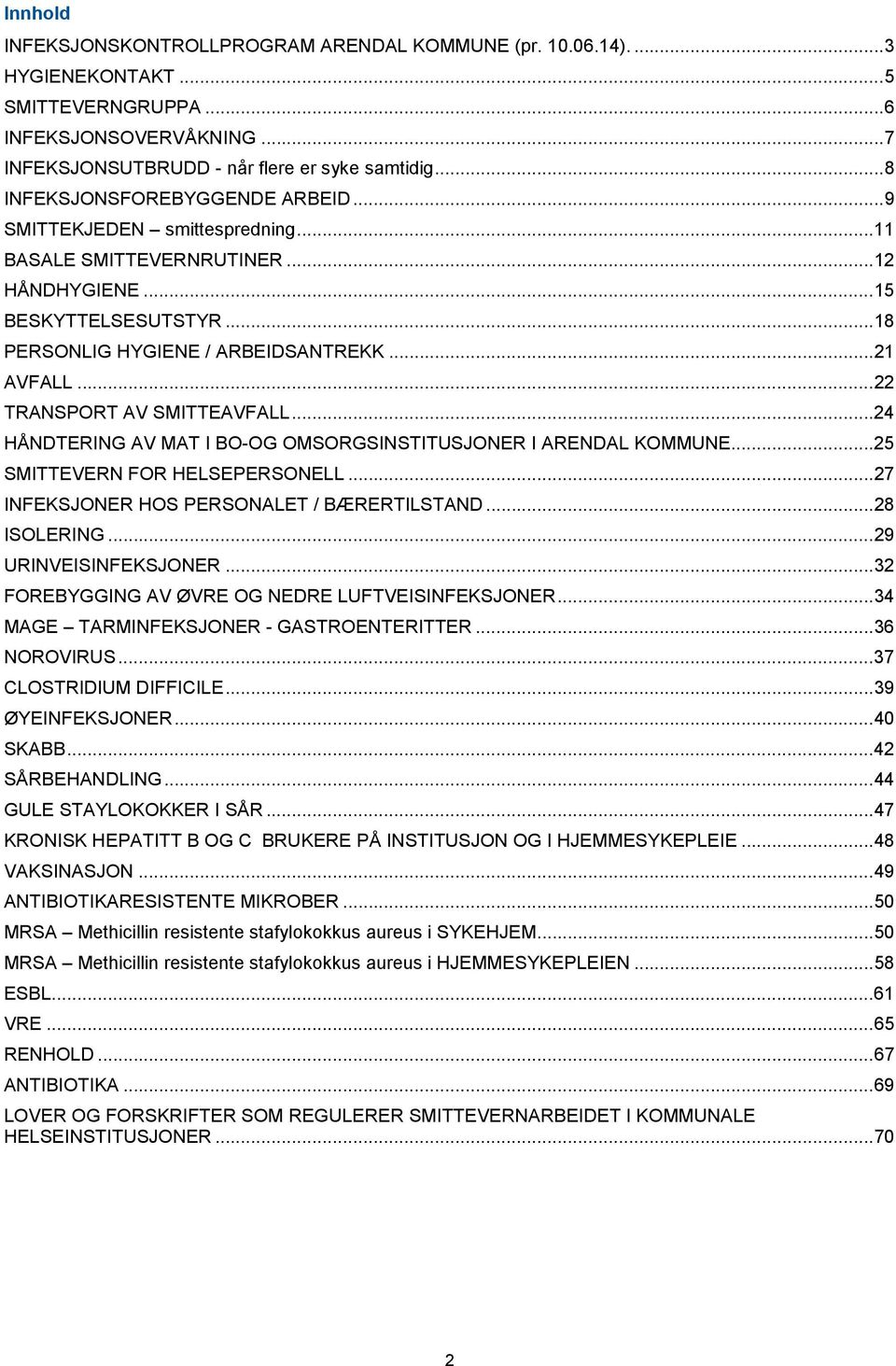 .. 22 TRANSPORT AV SMITTEAVFALL... 24 HÅNDTERING AV MAT I BO-OG OMSORGSINSTITUSJONER I ARENDAL KOMMUNE... 25 SMITTEVERN FOR HELSEPERSONELL... 27 INFEKSJONER HOS PERSONALET / BÆRERTILSTAND.