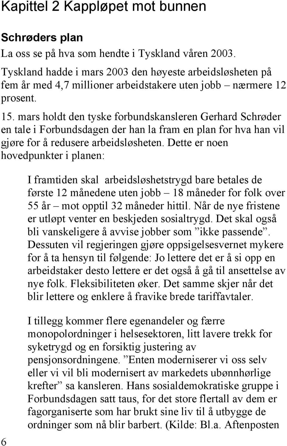 mars holdt den tyske forbundskansleren Gerhard Schrøder en tale i Forbundsdagen der han la fram en plan for hva han vil gjøre for å redusere arbeidsløsheten.