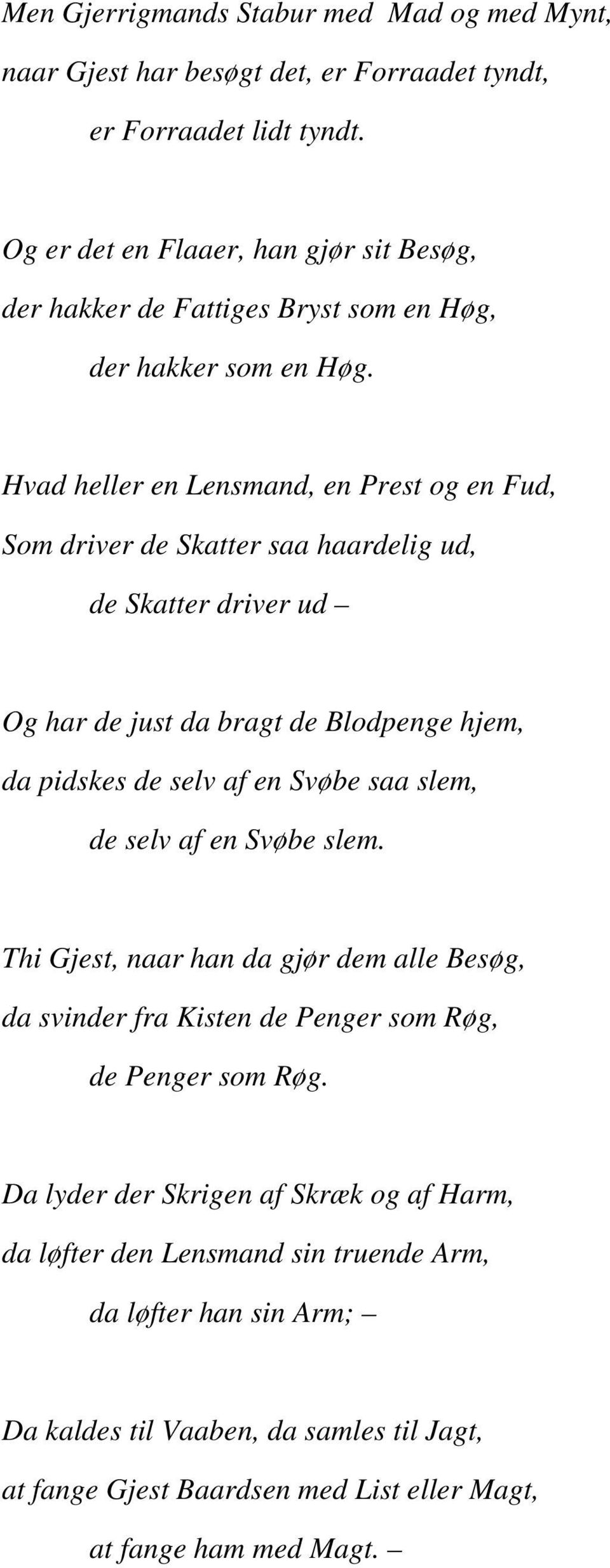 Hvad heller en Lensmand, en Prest og en Fud, Som driver de Skatter saa haardelig ud, de Skatter driver ud Og har de just da bragt de Blodpenge hjem, da pidskes de selv af en Svøbe saa