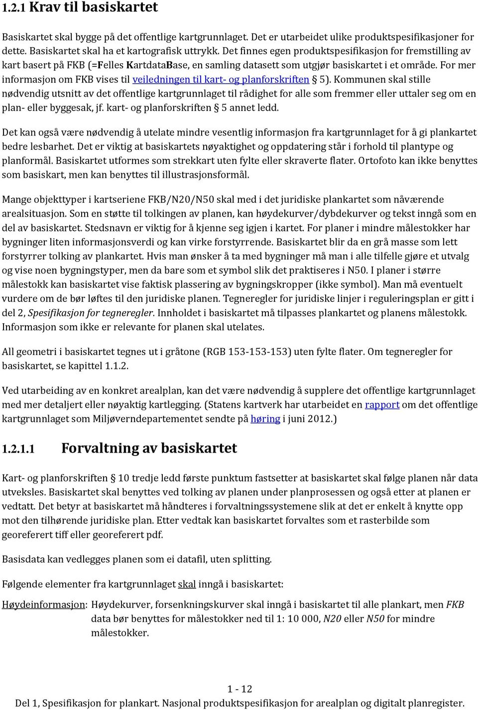 For mer informasjon om FKB vises til veiledningen til kart- og planforskriften 5).