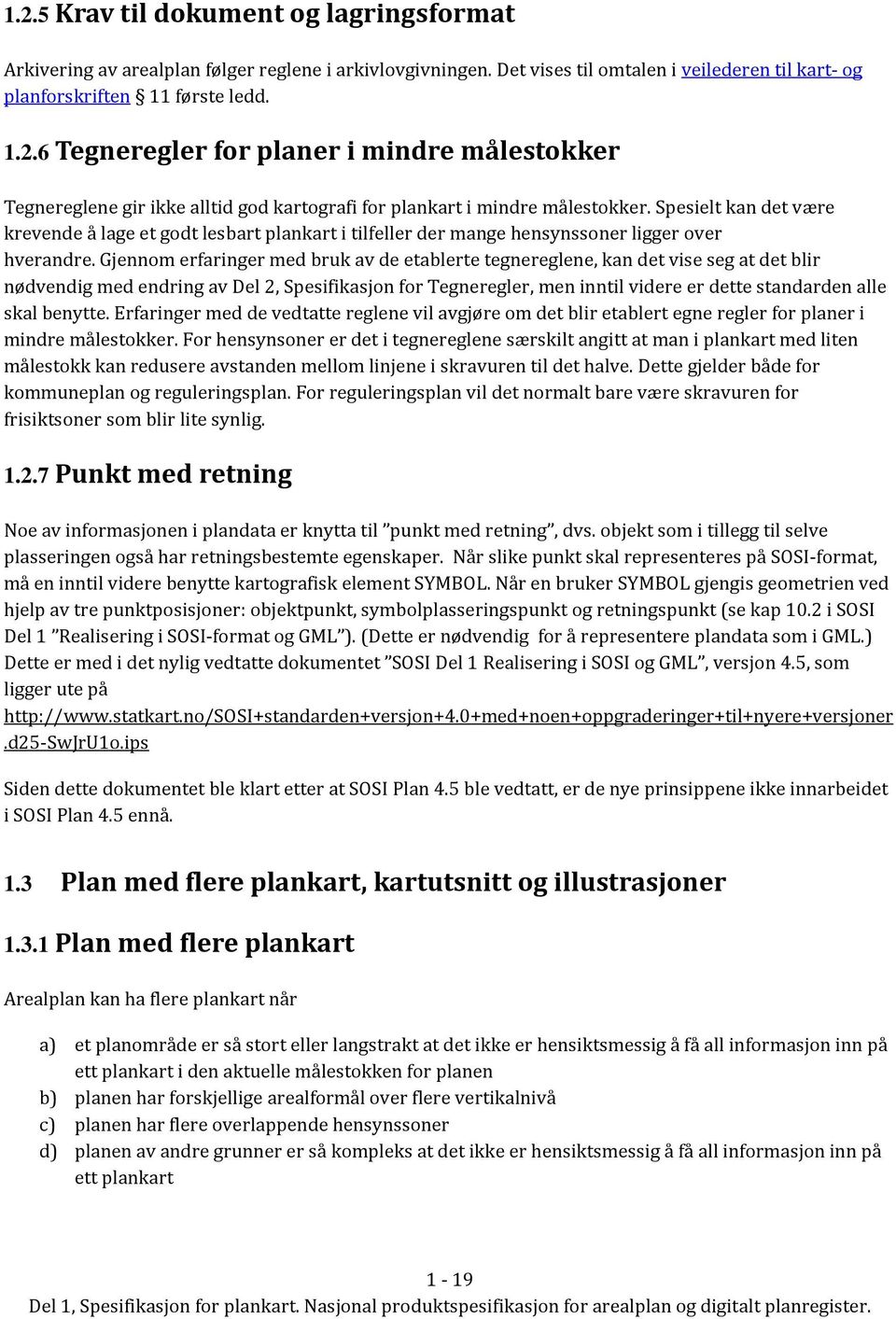 Gjennom erfaringer med bruk av de etablerte tegnereglene, kan det vise seg at det blir nødvendig med endring av Del 2, Spesifikasjon for Tegneregler, men inntil videre er dette standarden alle skal