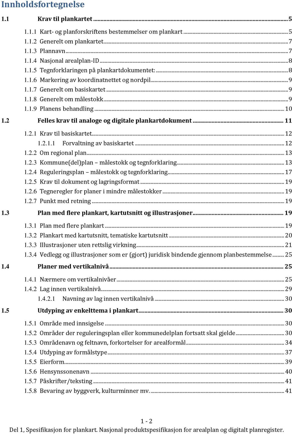 2 Felles krav til analoge og digitale plankartdokument... 11 1.2.1 Krav til basiskartet... 12 1.2.1.1 Forvaltning av basiskartet... 12 1.2.2 Om regional plan... 13 1.2.3 Kommune(del)plan målestokk og tegnforklaring.