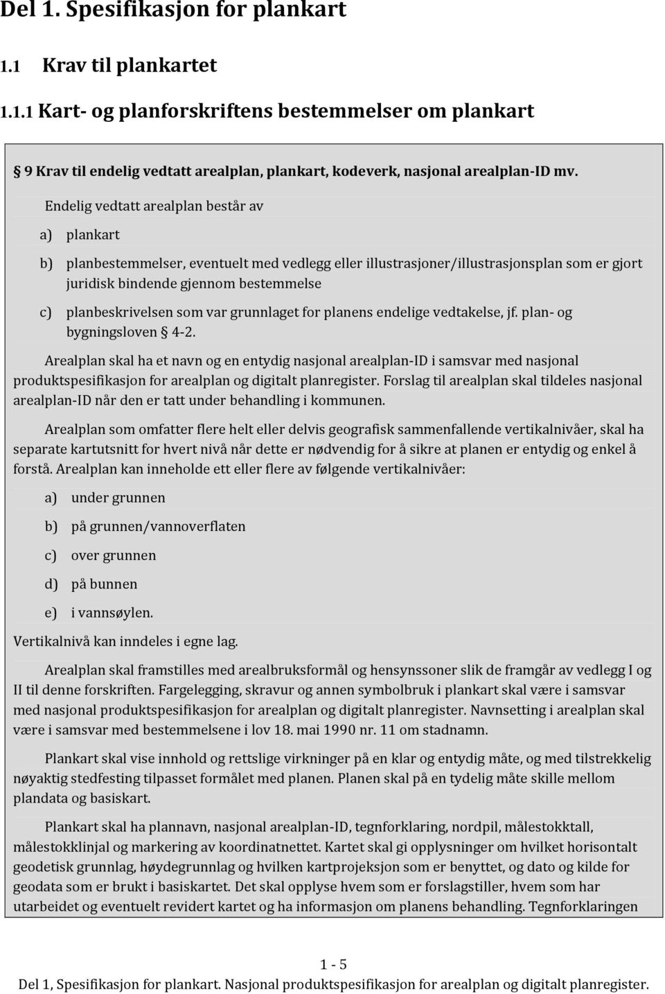 planbeskrivelsen som var grunnlaget for planens endelige vedtakelse, jf. plan- og bygningsloven 4-2.