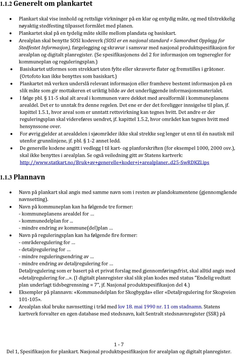 Arealplan skal benytte SOSI kodeverk (SOSI er en nasjonal standard = Samordnet Opplegg for Stedfestet Informasjon), fargelegging og skravur i samsvar med nasjonal produktspesifikasjon for arealplan