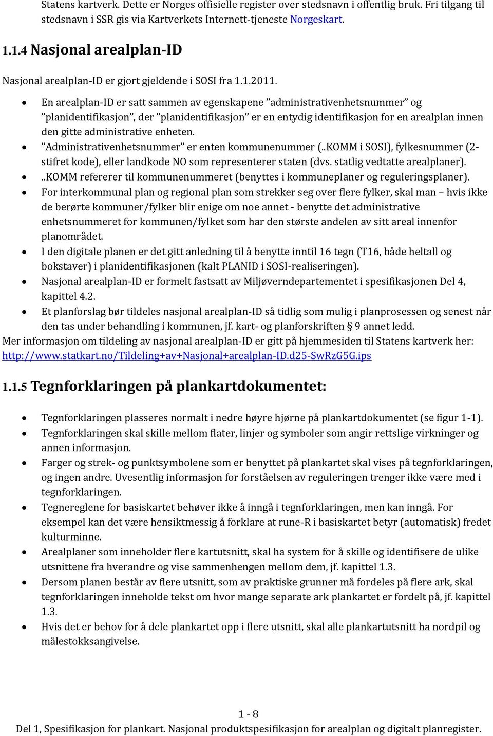 En arealplan-id er satt sammen av egenskapene administrativenhetsnummer og planidentifikasjon, der planidentifikasjon er en entydig identifikasjon for en arealplan innen den gitte administrative