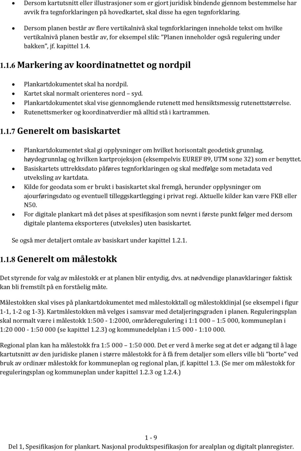 kapittel 1.4. 1.1.6 Markering av koordinatnettet og nordpil Plankartdokumentet skal ha nordpil. Kartet skal normalt orienteres nord syd.