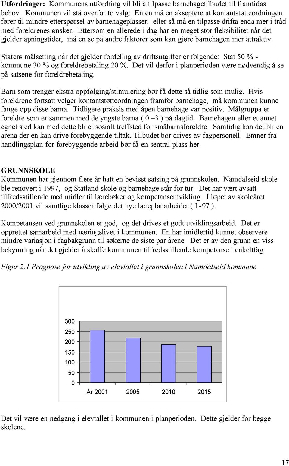 ønsker. Ettersom en allerede i dag har en meget stor fleksibilitet når det gjelder åpningstider, må en se på andre faktorer som kan gjøre barnehagen mer attraktiv.