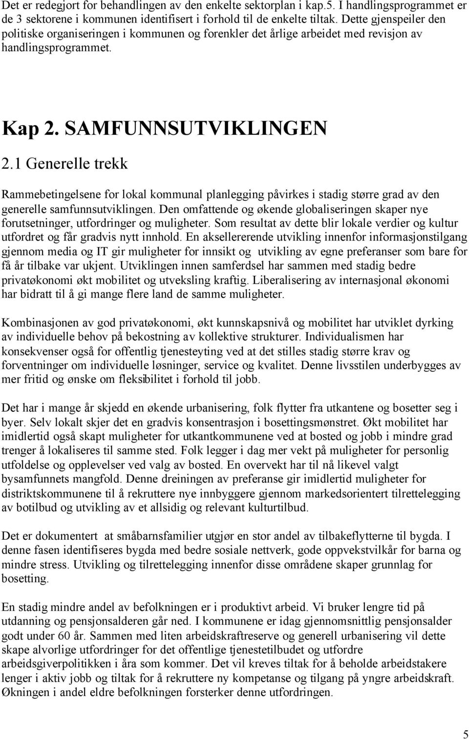 1 Generelle trekk Rammebetingelsene for lokal kommunal planlegging påvirkes i stadig større grad av den generelle samfunnsutviklingen.