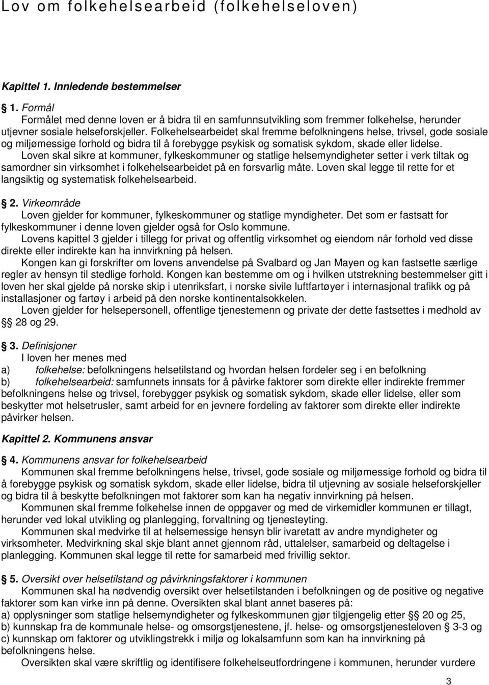 Folkehelsearbeidet skal fremme befolkningens helse, trivsel, gode sosiale og miljømessige forhold og bidra til å forebygge psykisk og somatisk sykdom, skade eller lidelse.