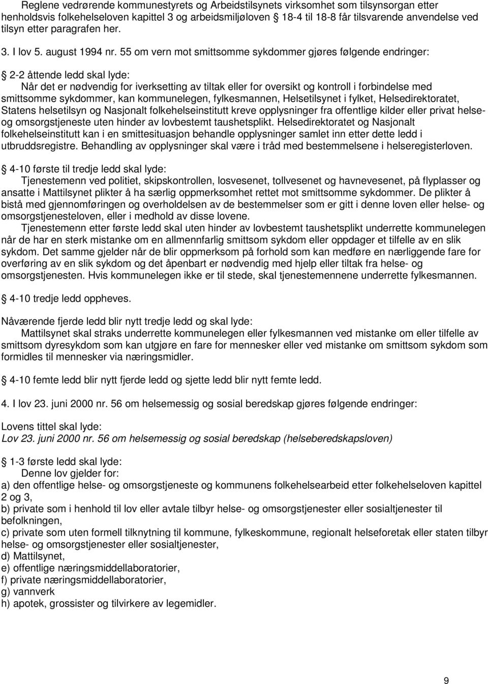 55 om vern mot smittsomme sykdommer gjøres følgende endringer: 2-2 åttende ledd skal lyde: Når det er nødvendig for iverksetting av tiltak eller for oversikt og kontroll i forbindelse med smittsomme