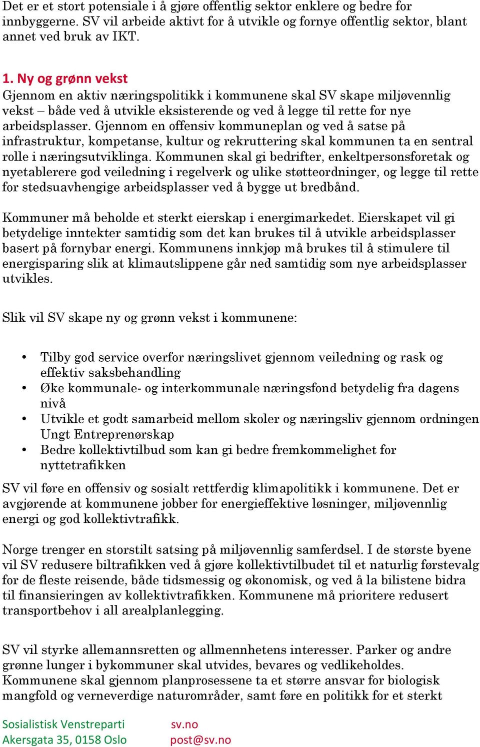 Gjennom en offensiv kommuneplan og ved å satse på infrastruktur, kompetanse, kultur og rekruttering skal kommunen ta en sentral rolle i næringsutviklinga.