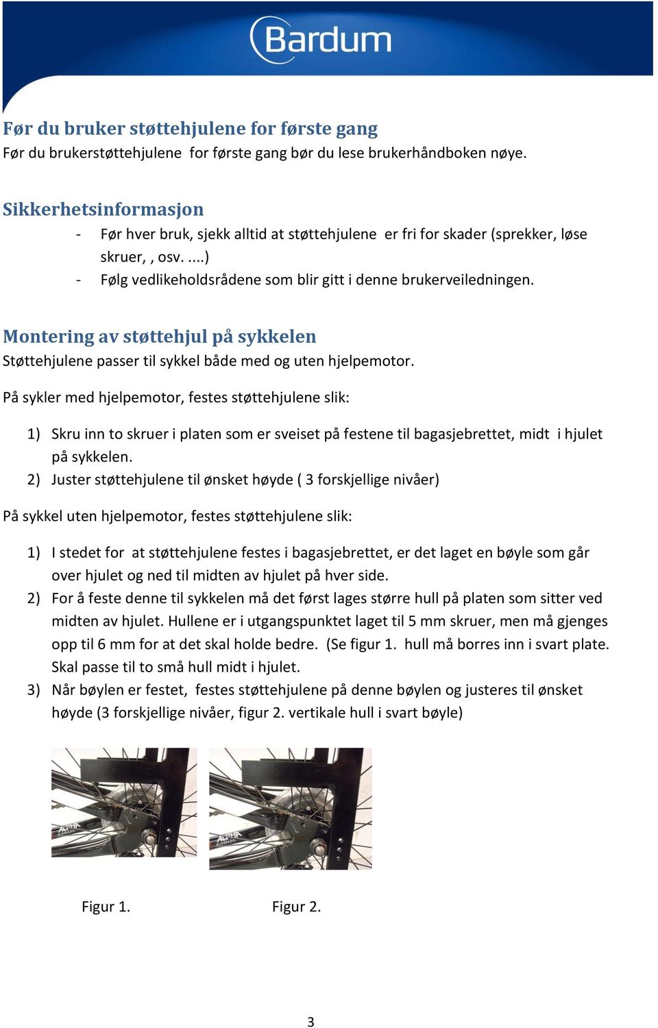 Montering av støttehjul på sykkelen Støttehjulene passer til sykkel både med og uten hjelpemotor.