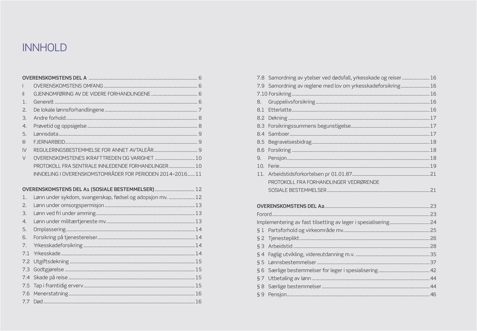 ..10 PROTOKOLL FRA SENTRALE INNLEDENDE FORHANDLINGER...10 INNDELING I OVERENSKOMSTOMRÅDER FOR PERIODEN 2014 2016...11 OVERENSKOMSTENS DEL A1 (SOSIALE BESTEMMELSER)... 12 1.