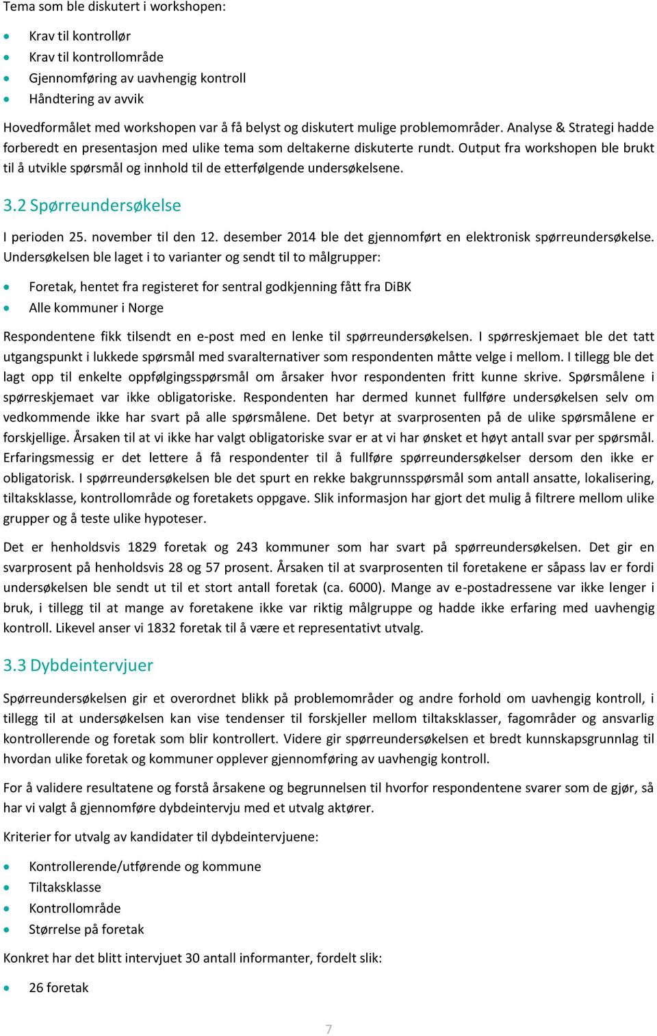 Output fra workshopen ble brukt til å utvikle spørsmål og innhold til de etterfølgende undersøkelsene. 3.2 Spørreundersøkelse I perioden 25. november til den 12.