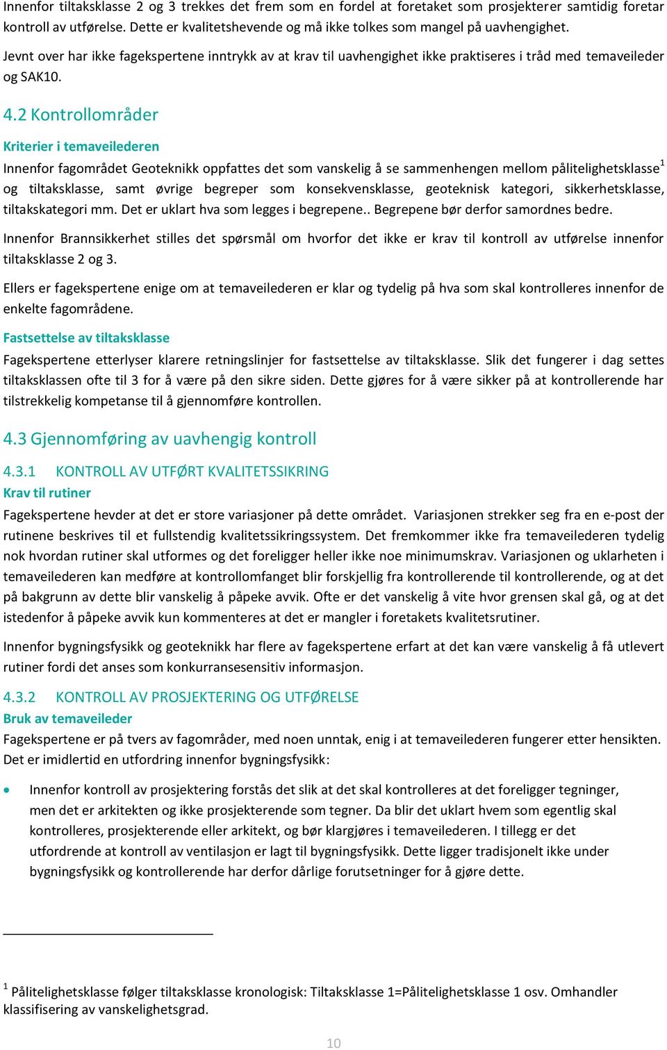 2 Kontrollområder Kriterier i temaveilederen Innenfor fagområdet Geoteknikk oppfattes det som vanskelig å se sammenhengen mellom pålitelighetsklasse 1 og tiltaksklasse, samt øvrige begreper som