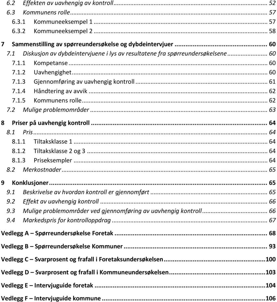 .. 62 7.1.5 Kommunens rolle... 62 7.2 Mulige problemområder... 63 8 Priser på uavhengig kontroll... 64 8.1 Pris... 64 8.1.1 Tiltaksklasse 1... 64 8.1.2 Tiltaksklasse 2 og 3... 64 8.1.3 Priseksempler.