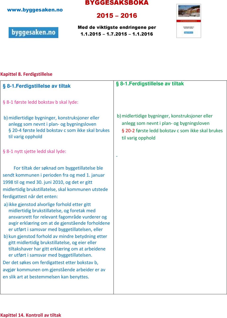 brukes til varig opphold b) midlertidige bygninger, konstruksjoner eller anlegg som nevnt i plan- og bygningsloven 20-2 første ledd bokstav c som ikke skal brukes til varig opphold 8-1 nytt sjette