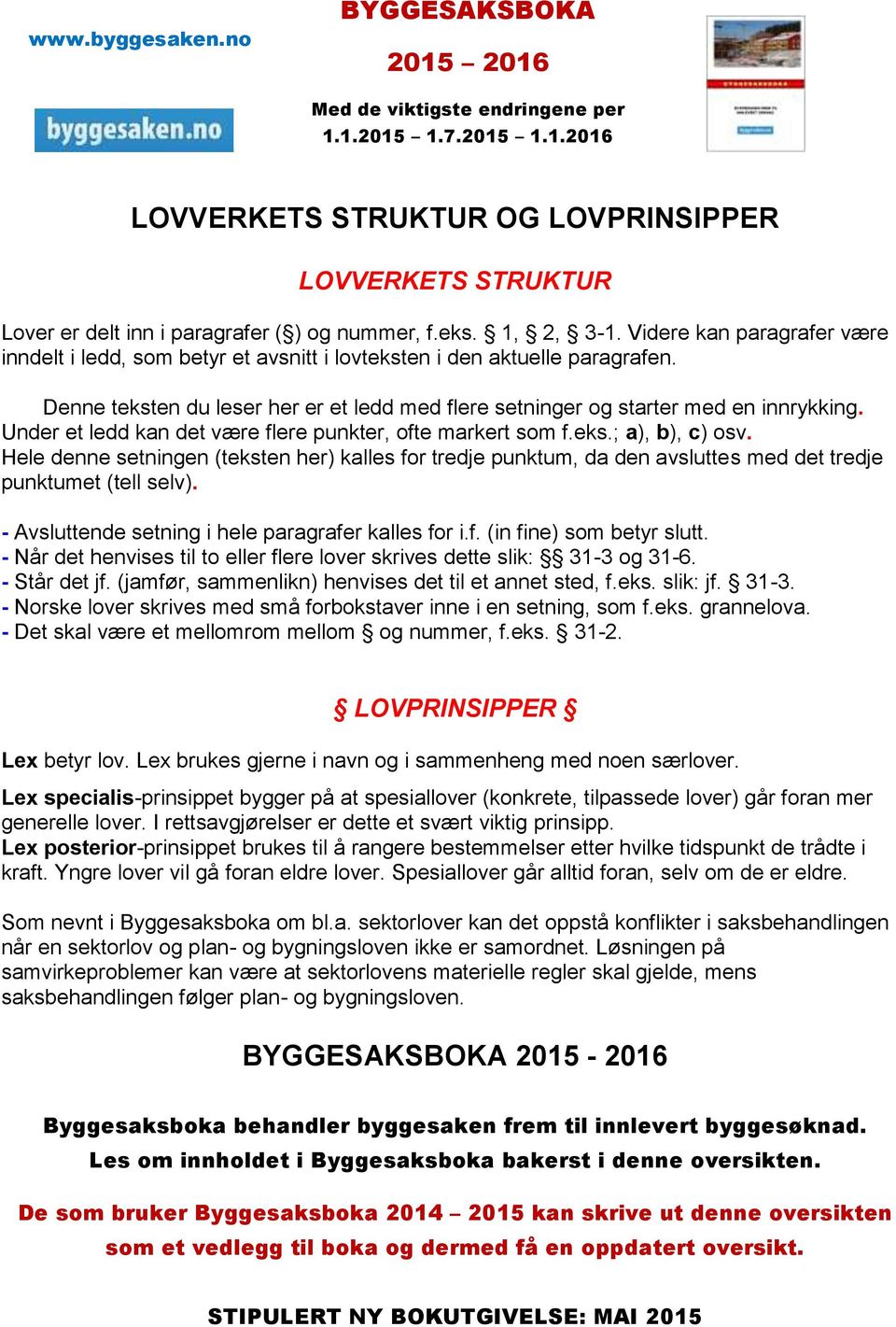 Under et ledd kan det være flere punkter, ofte markert som f.eks.; a), b), c) osv. Hele denne setningen (teksten her) kalles for tredje punktum, da den avsluttes med det tredje punktumet (tell selv).