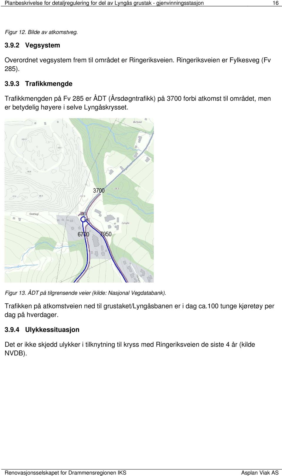 3 Trafikkmengde Trafikkmengden på Fv 285 er ÅDT (Årsdøgntrafikk) på 3700 forbi atkomst til området, men er betydelig høyere i selve Lyngåskrysset. Figur 13.
