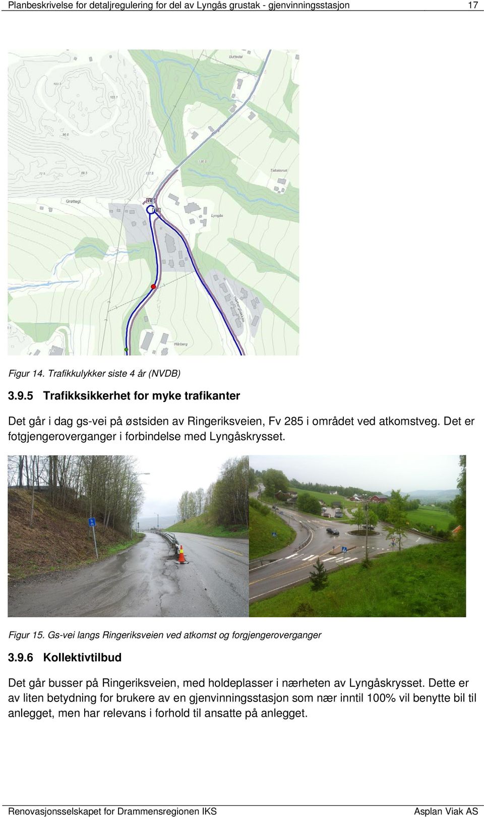 Det er fotgjengeroverganger i forbindelse med Lyngåskrysset. Figur 15. Gs-vei langs Ringeriksveien ved atkomst og forgjengeroverganger 3.9.
