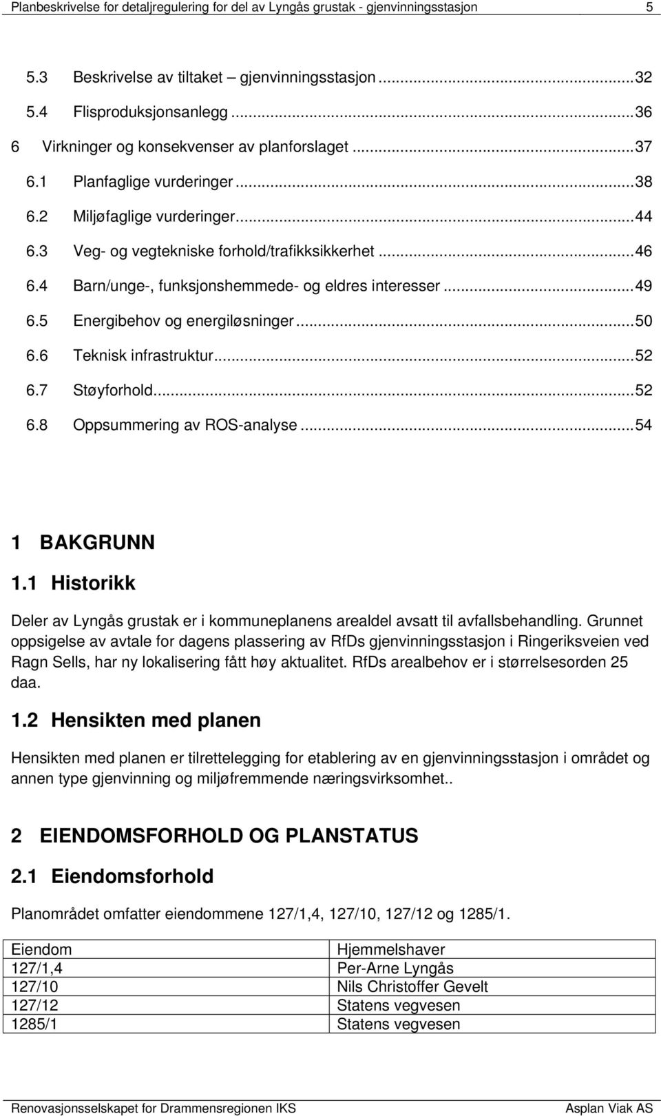 4 Barn/unge-, funksjonshemmede- og eldres interesser... 49 6.5 Energibehov og energiløsninger... 50 6.6 Teknisk infrastruktur... 52 6.7 Støyforhold... 52 6.8 Oppsummering av ROS-analyse.