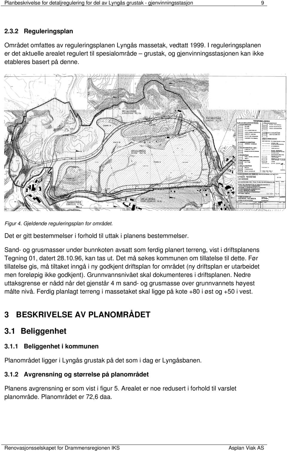 Det er gitt bestemmelser i forhold til uttak i planens bestemmelser. Sand- og grusmasser under bunnkoten avsatt som ferdig planert terreng, vist i driftsplanens Tegning 01, datert 28.10.