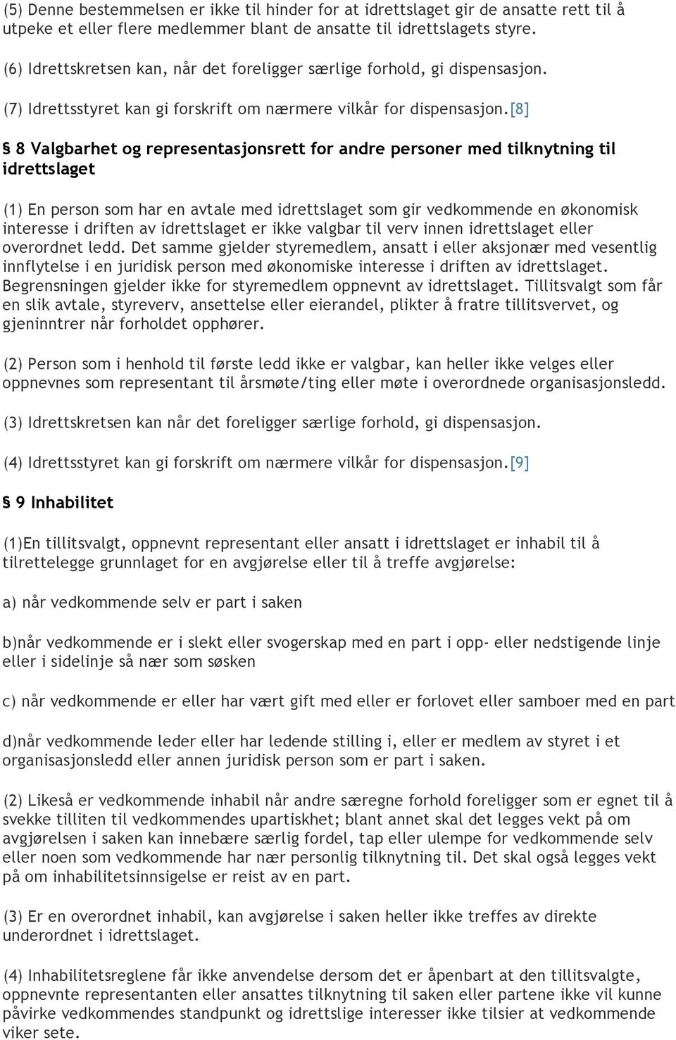 [8] 8 Valgbarhet og representasjonsrett for andre personer med tilknytning til idrettslaget (1) En person som har en avtale med idrettslaget som gir vedkommende en økonomisk interesse i driften av