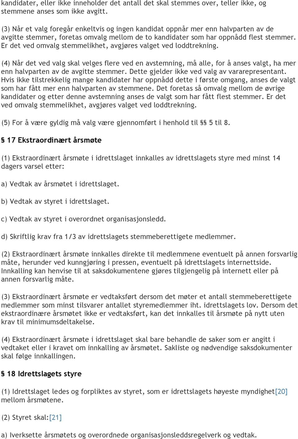 Er det ved omvalg stemmelikhet, avgjøres valget ved loddtrekning. (4) Når det ved valg skal velges flere ved en avstemning, må alle, for å anses valgt, ha mer enn halvparten av de avgitte stemmer.