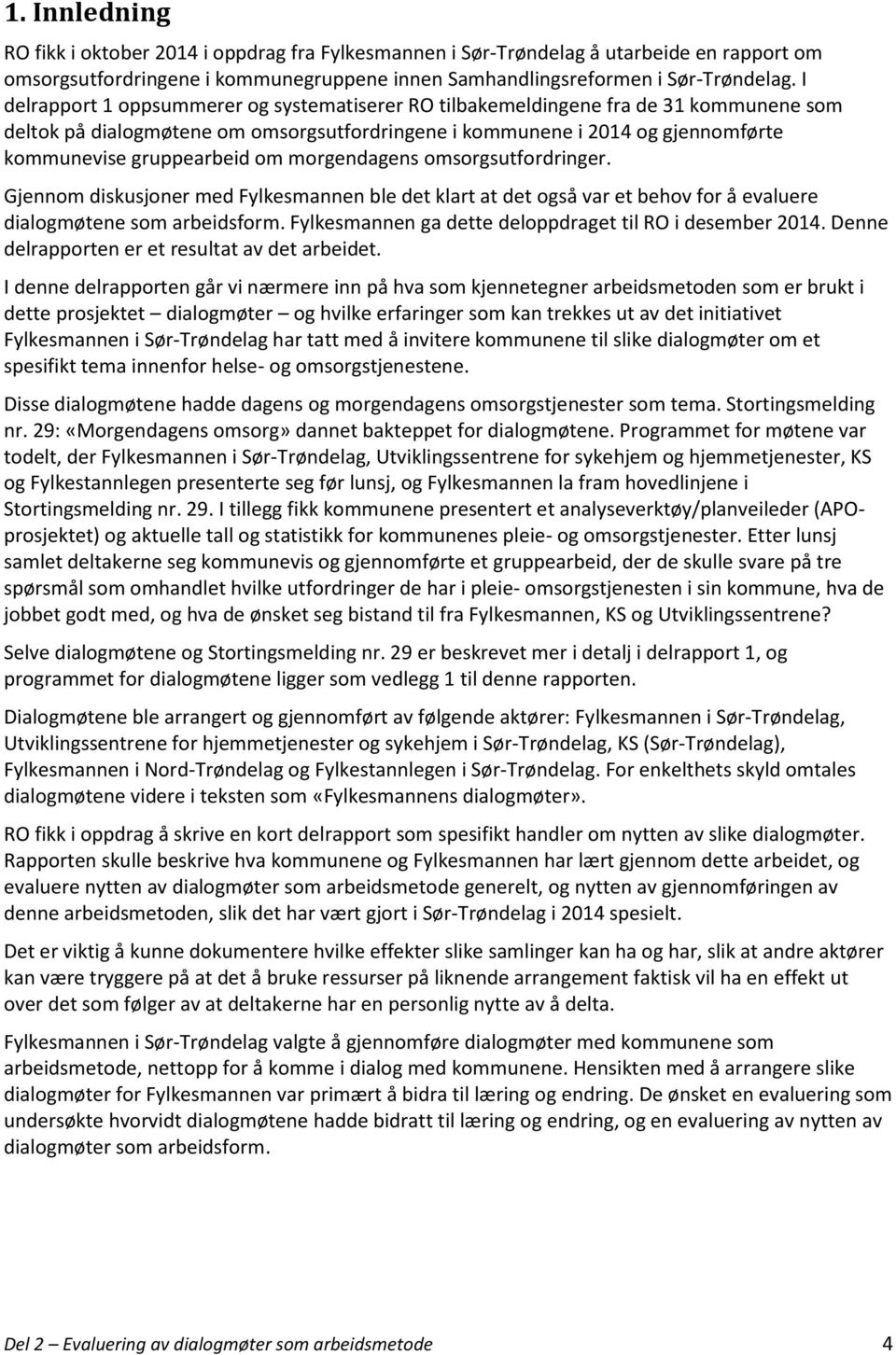 morgendagens omsorgsutfordringer. Gjennom diskusjoner med Fylkesmannen ble det klart at det også var et behov for å evaluere dialogmøtene som arbeidsform.