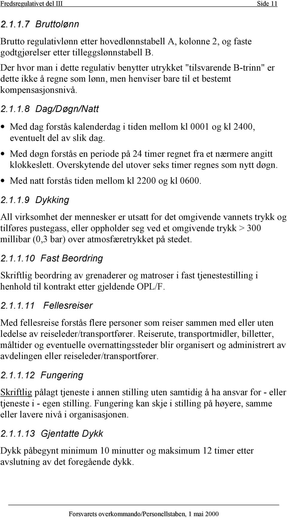 1.8 Dag/Døgn/Natt Med dag forstås kalenderdag i tiden mellom kl 0001 og kl 2400, eventuelt del av slik dag. Med døgn forstås en periode på 24 timer regnet fra et nærmere angitt klokkeslett.