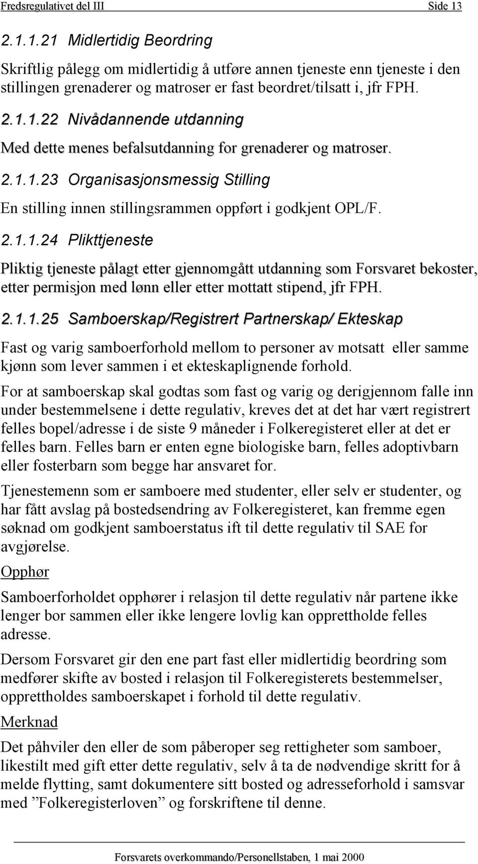 2.1.1.23 Organisasjonsmessig Stilling En stilling innen stillingsrammen oppført i godkjent OPL/F. 2.1.1.24 Plikttjeneste Pliktig tjeneste pålagt etter gjennomgått utdanning som Forsvaret bekoster, etter permisjon med lønn eller etter mottatt stipend, jfr FPH.