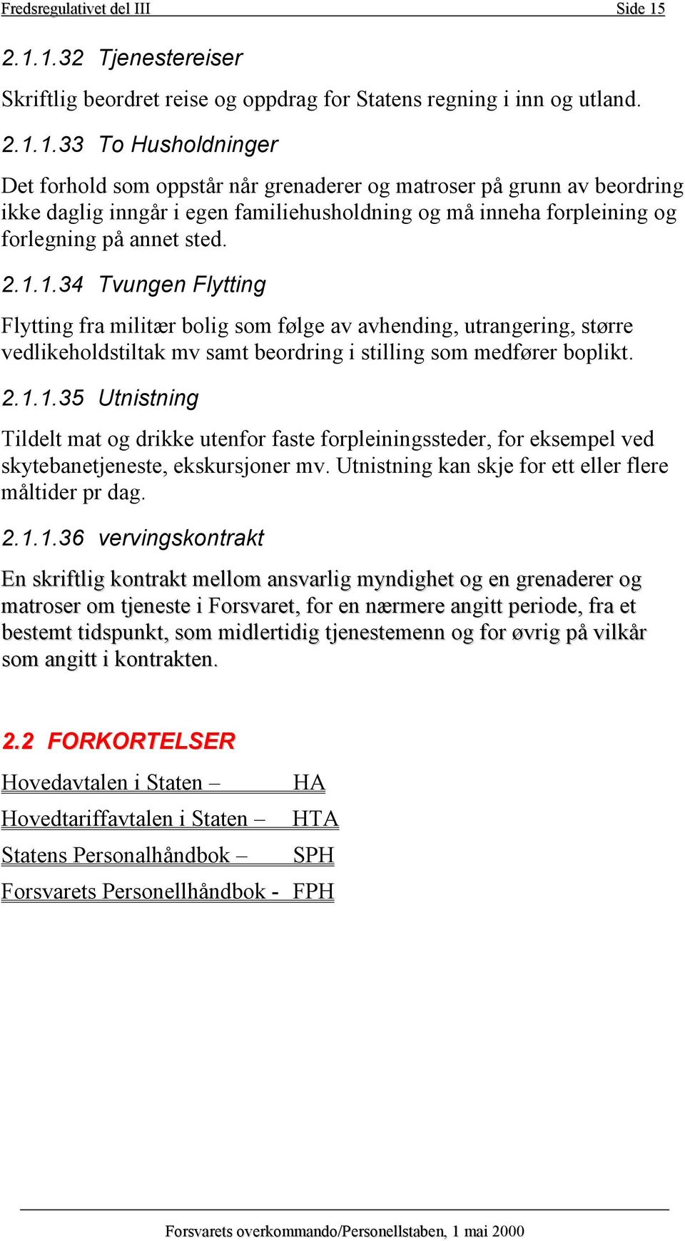 2.1.1.34 Tvungen Flytting Flytting fra militær bolig som følge av avhending, utrangering, større vedlikeholdstiltak mv samt beordring i stilling som medfører boplikt. 2.1.1.35 Utnistning Tildelt mat og drikke utenfor faste forpleiningssteder, for eksempel ved skytebanetjeneste, ekskursjoner mv.