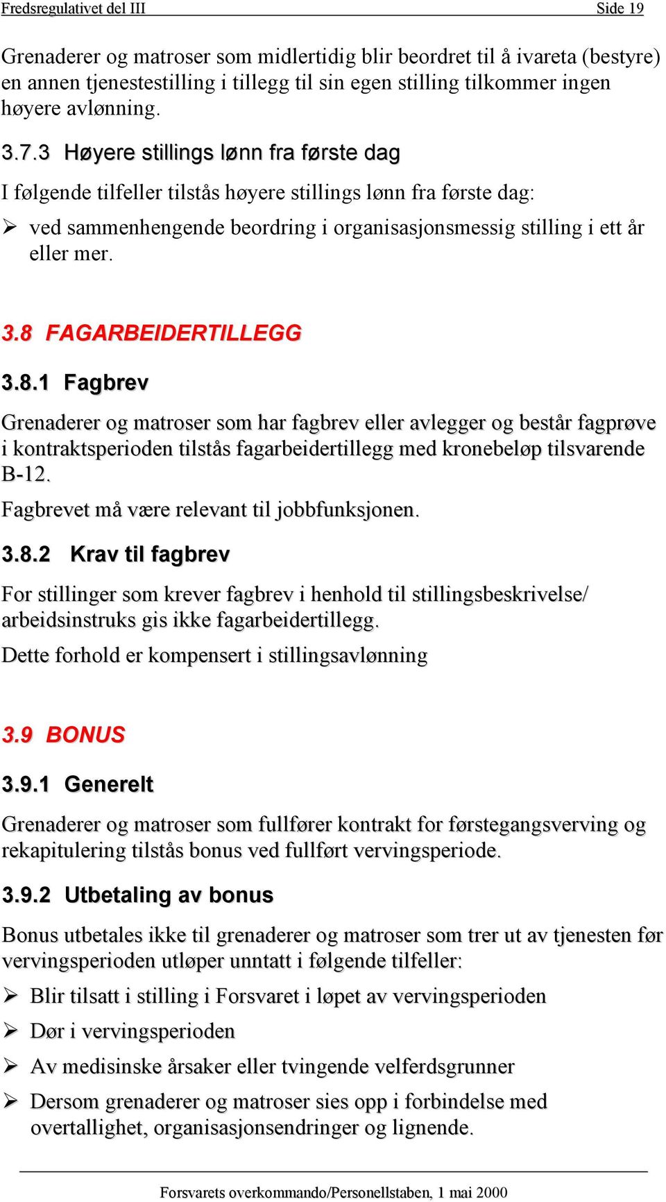 3.8 FAGARBEIDERTILLEGG 3.8.1 Fagbrev Grenaderer og matroser som har fagbrev eller avlegger og består fagprøve i kontraktsperioden tilstås fagarbeidertillegg med kronebeløp tilsvarende B-12.