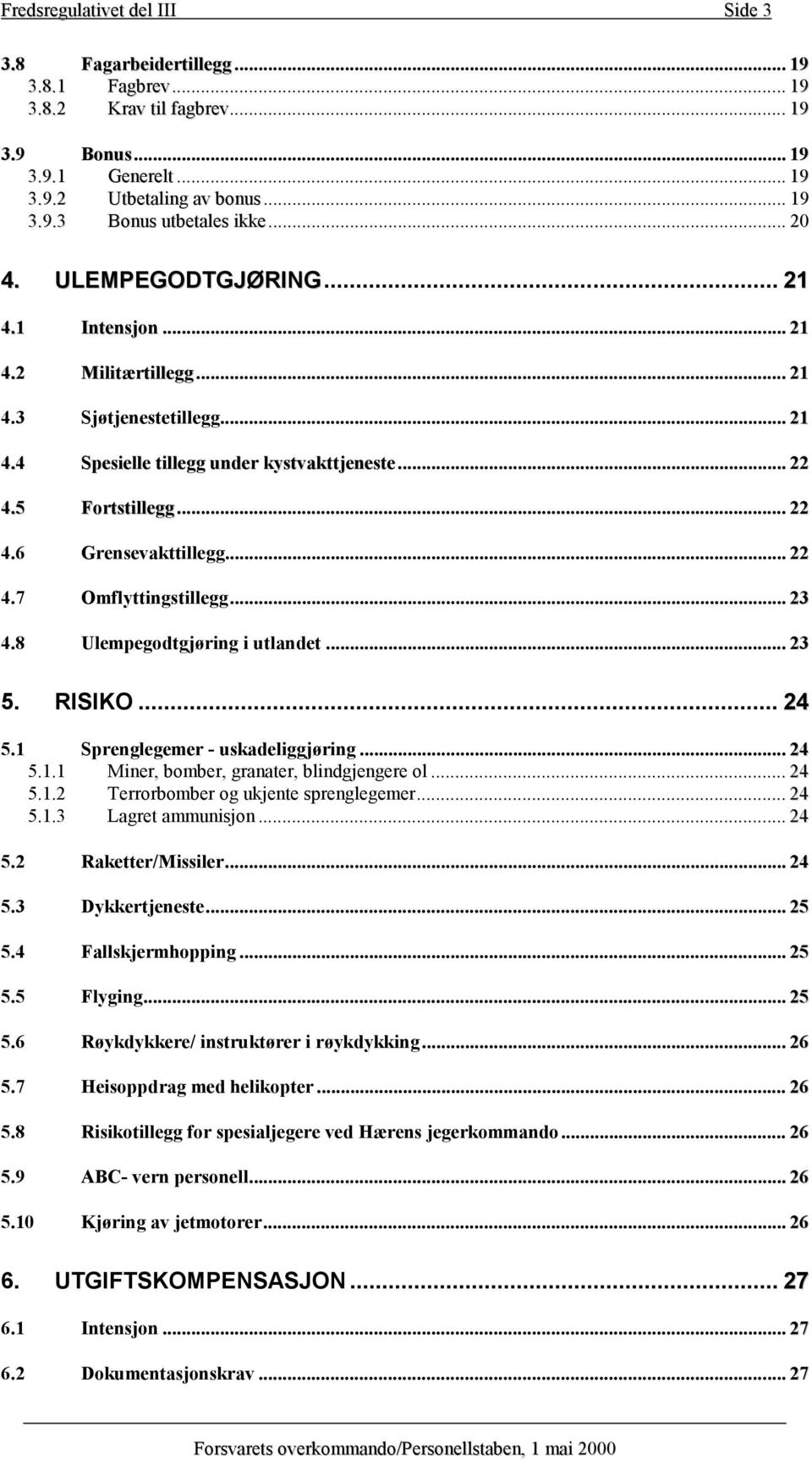 .. 22 4.7 Omflyttingstillegg... 23 4.8 Ulempegodtgjøring i utlandet... 23 5. RISIKO... 24 5.1 Sprenglegemer - uskadeliggjøring... 24 5.1.1 Miner, bomber, granater, blindgjengere ol... 24 5.1.2 Terrorbomber og ukjente sprenglegemer.