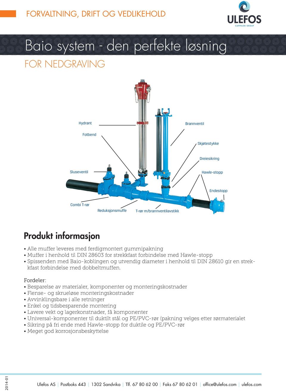 informasjon Alle muffer leveres med ferdigmontert gummipakning Muffer i henhold til DIN 28603 for strekkfast forbindelse med Hawle-stopp Spissenden med Baio-koblingen og utvendig diameter i henhold