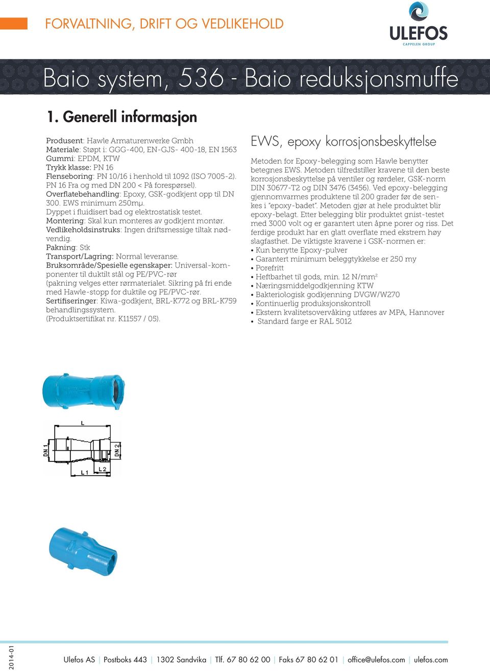 7005-2). PN 16 Fra og med DN 200 < På forespørsel). Overflatebehandling: Epoxy, GSK-godkjent opp til DN 300. EWS minimum 250mµ. Dyppet i fluidisert bad og elektrostatisk testet.