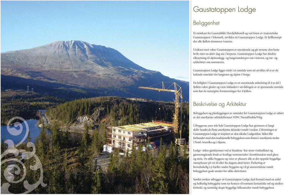 Gaustatoppen Lodge har direkte tilknytning til alpinanlegg- og langrennsløyper om vinteren, og tur- og sykkelstier om sommeren.