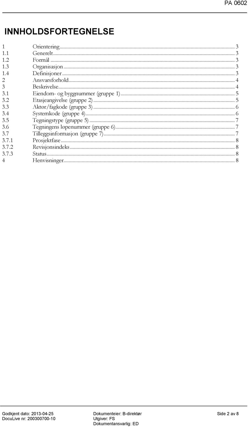 .. 6 3.4 Systemkode (gruppe 4)... 6 3.5 Tegningstype (gruppe 5)... 7 3.6 Tegningens løpenummer (gruppe 6)... 7 3.7 Tilleggsinformasjon (gruppe 7).