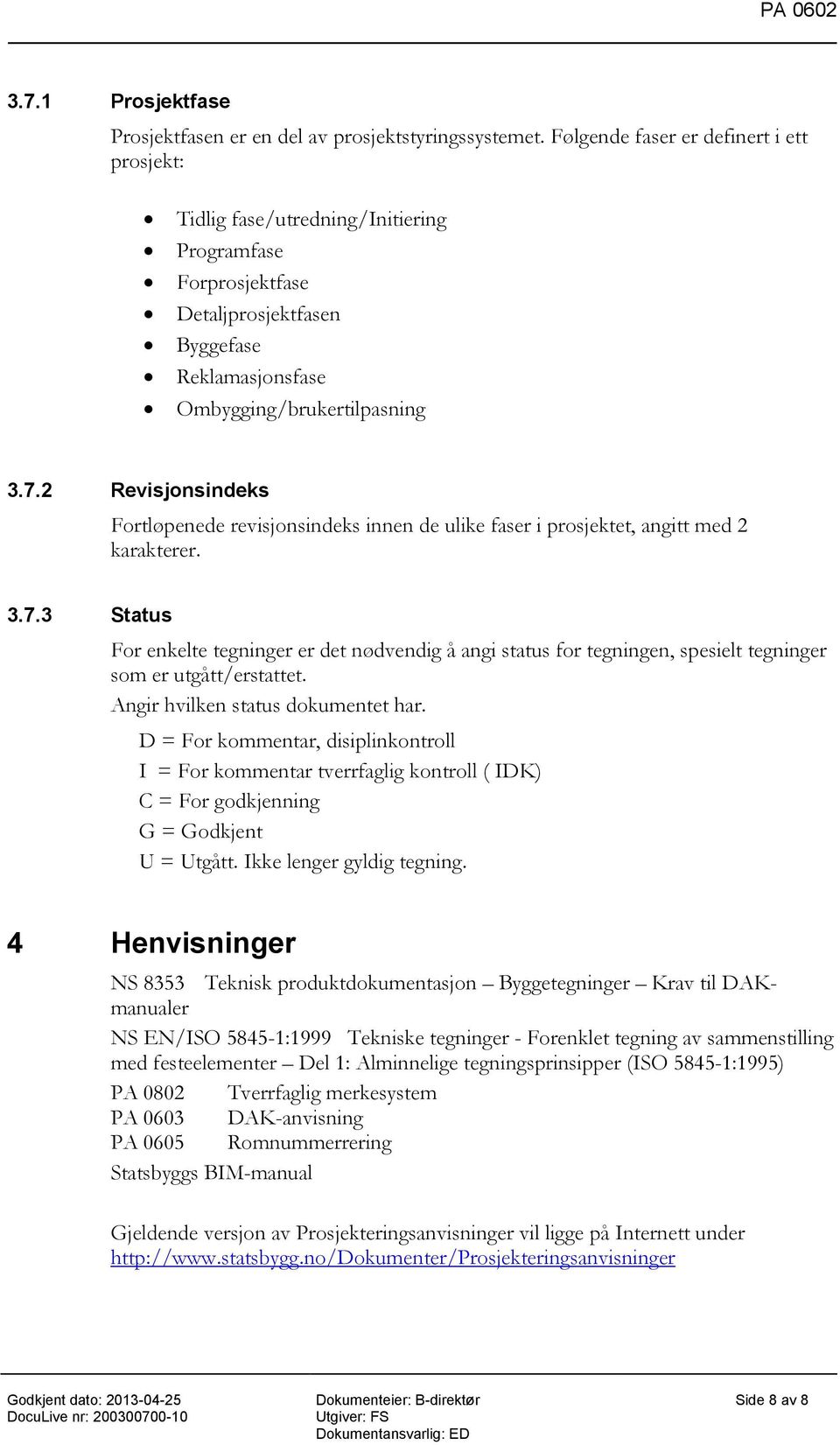 2 Revisjonsindeks Fortløpenede revisjonsindeks innen de ulike faser i prosjektet, angitt med 2 karakterer. 3.7.