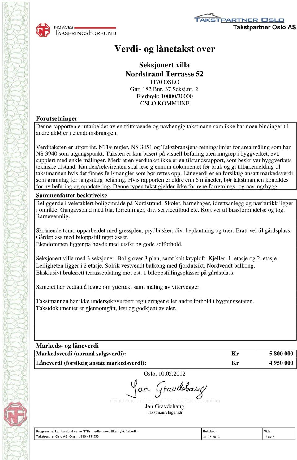 Verditaksten er utført iht. NTFs regler, NS 3451 og Takstbransjens retningslinjer for arealmåling som har NS 3940 som utgangspunkt.