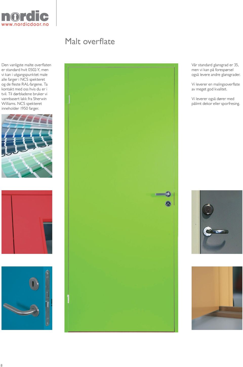 Til dørbladene bruker vi vannbasert lakk fra Sherwin Williams. NCS spekteret inneholder 1950 farger.