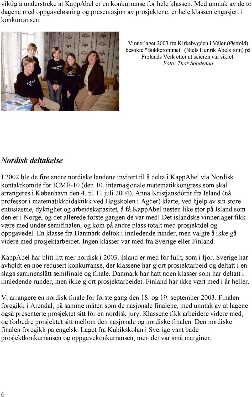 Foto: Thor Søndenaa Nordisk deltakelse I 2002 ble de fire andre nordiske landene invitert til å delta i KappAbel via Nordisk kontaktkomité for ICME-10 (den 10.