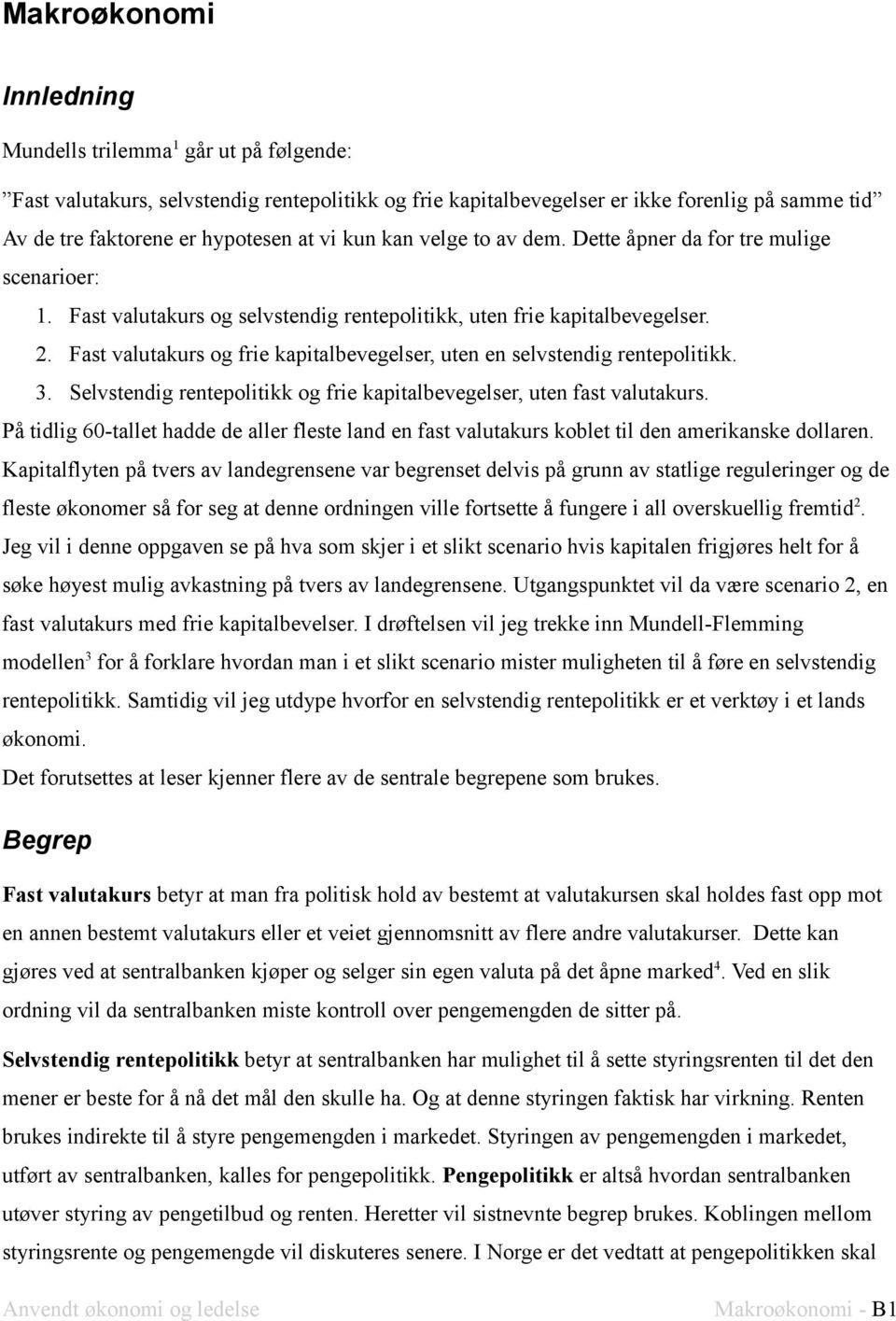 Fast valutakurs og fre kaptalbevegelser, uten en selvstendg rentepoltkk. 3. Selvstendg rentepoltkk og fre kaptalbevegelser, uten fast valutakurs.