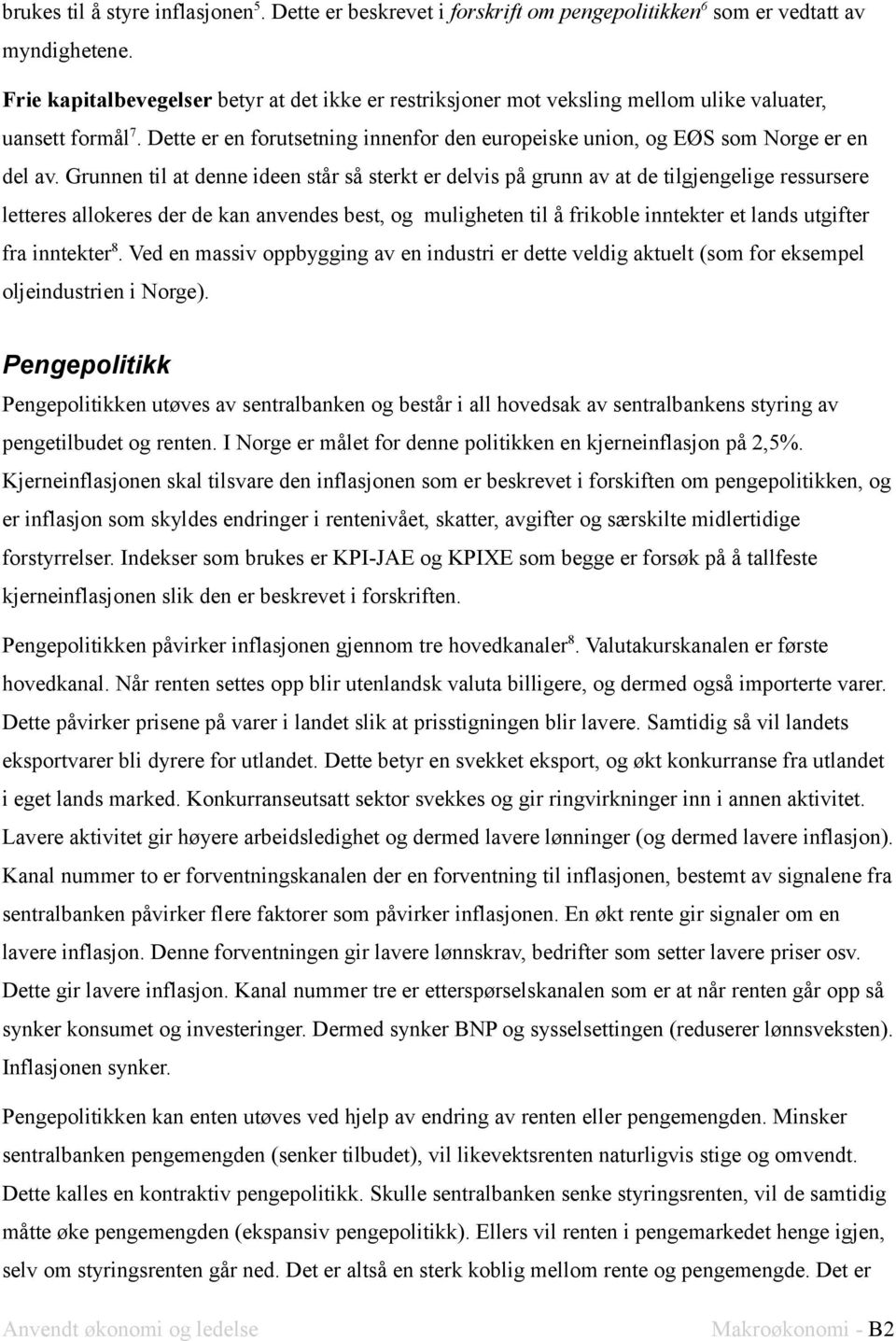 Grunnen tl at denne deen står så sterkt er delvs på grunn av at de tlgjengelge ressursere letteres allokeres der de kan anvendes best, og mulgheten tl å frkoble nntekter et lands utgfter fra nntekter