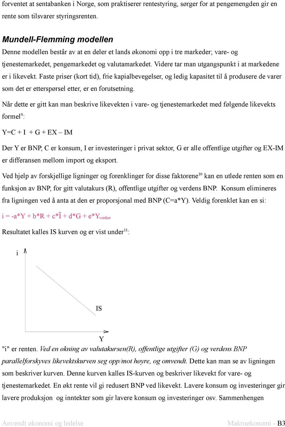 Vdere tar man utgangspunkt at markedene er lkevekt. Faste prser (kort td), fre kapalbevegelser, og ledg kapastet tl å produsere de varer som det er etterspørsel etter, er en forutsetnng.