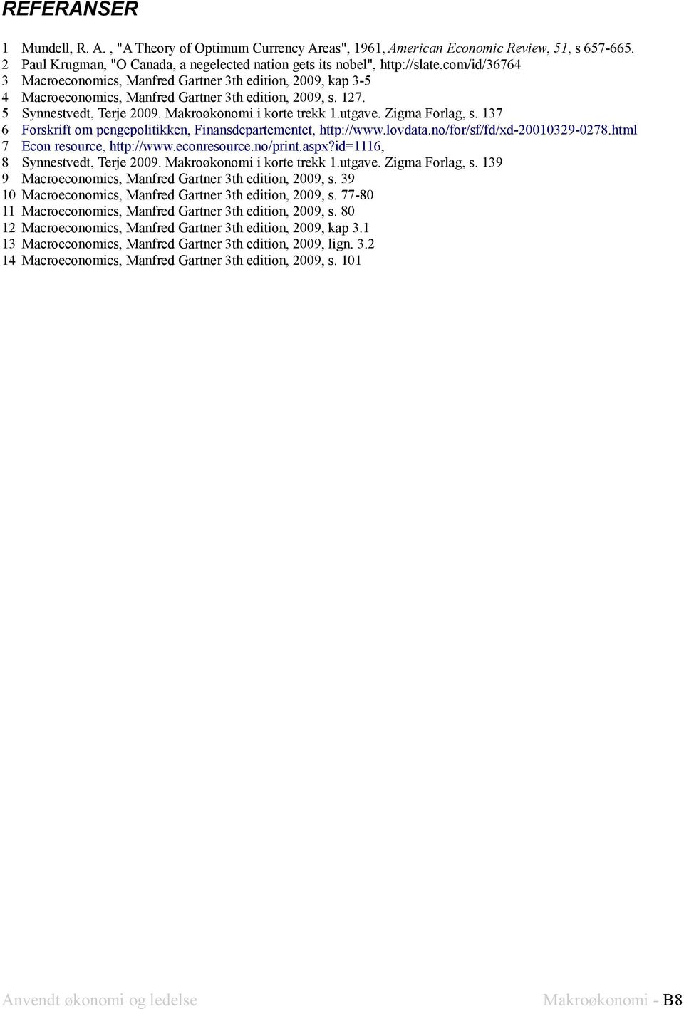 Zgma Forlag, s. 137 6 Forskrft om pengepoltkken, Fnansdepartementet, http://www.lovdata.no/for/sf/fd/xd-20010329-0278.html 7 Econ resource, http://www.econresource.no/prnt.aspx?