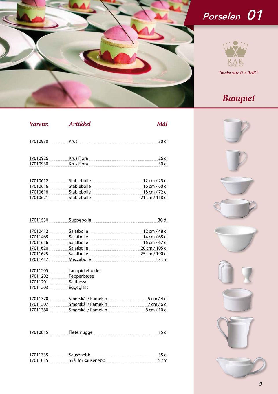 17010621 Stablebolle 21 cm / 118 cl 17011530 Suppebolle 30 dl 17010412 Salatbolle 12 cm / 48 cl 17011465 Salatbolle 14 cm / 65 cl 17011616 Salatbolle 16 cm / 67 cl 17011620 Salatbolle 20 cm / 105